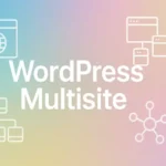 An Introduction to WordPress Multisite: From Concept to Configuration